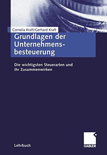 Grundlagen der Unternehmensbesteuerung : die wichtigsten Steuerarten und ihr Zusammenwirken. Lehrbuch - Kraft, Cornelia und Gerhard Kraft