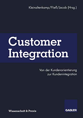 Customer Integration: Von der Kundenorientierung zur Kundenintegration (German Edition) (9783409129060) by Kleinaltenkamp, Michael; Fliess, Sabine; Jacob, Frank