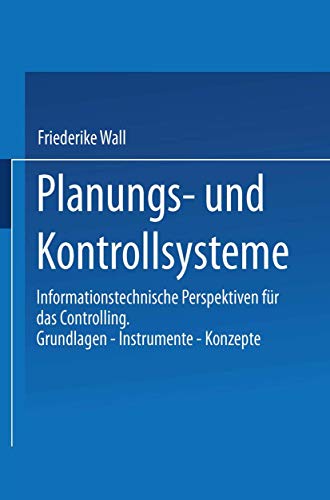 Planungs- und Kontrollsysteme: Informationstechnische Perspektiven für das Controlling. Grundlagen - Instrumente - Konzepte