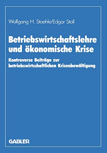 Betriebswirtschaftslehre und Ã¶konomische Krise: Kontroverse BeitrÃ¤ge zur betriebswirtschaftlichen KrisenbewÃ¤ltigung (German Edition) (9783409130370) by Staehle, Wolfgang H.