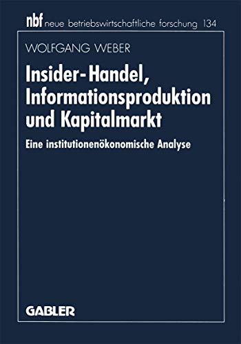 Insider-Handel, Informationsproduktion und Kapitalmarkt: Eine institutionenÃ¶konomische Analyse (neue betriebswirtschaftliche forschung (nbf), 131) (German Edition) (9783409131766) by Weber, Wolfgang