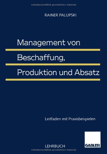 Management von Beschaffung, Produktion und Absatz Leitfaden mit Praxisbeispielen - Palupski, Rainer