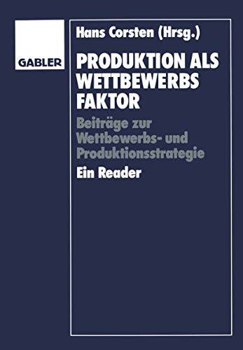 Produktion als Wettbewerbsfaktor : Beiträge zur Wettbewerbs- und Produktionsstrategie ; ein Reader.