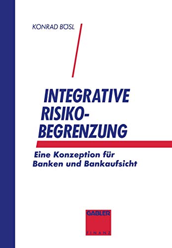 9783409134873: Integrative Risikobegrenzung: Eine Konzeption fr Banken und Bankenaufsicht