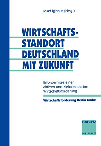 Wirtschaftsstandort Deutschland mit Zukunft. Erfordernisse einer aktiven und zielorientierten Wir...