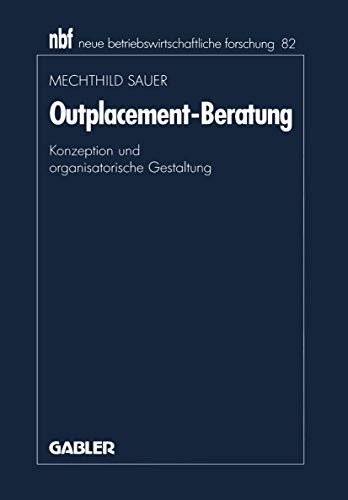 Outplacement-Beratung: Konzeption und organisatorische Gestaltung (neue betriebswirtschaftliche forschung (nbf), 82) (German Edition) (9783409138086) by Sauer, Mechthild