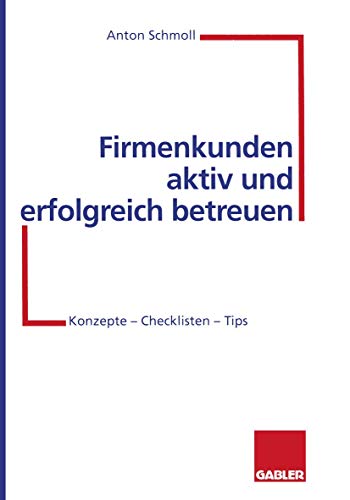 Stock image for Firmenkunden aktiv und erfolgreich betreuen: Konzepte - Checklisten - Tips for sale by medimops