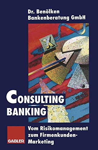 Beispielbild fr Consulting Banking: Vom Risikomanagement zum Firmenkunden-Marketing zum Verkauf von Antiquariat Armebooks