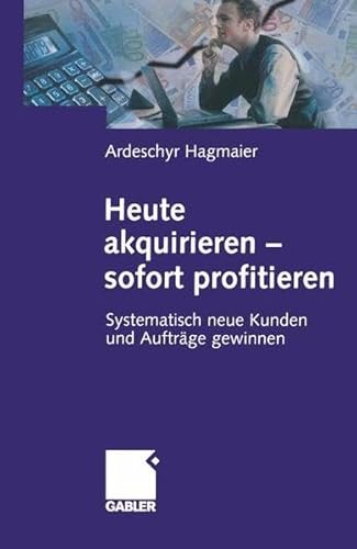 Beispielbild fr Heute akquirieren - sofort profitieren: Systematisch neue Kunden und Auftrge gewinnen zum Verkauf von medimops