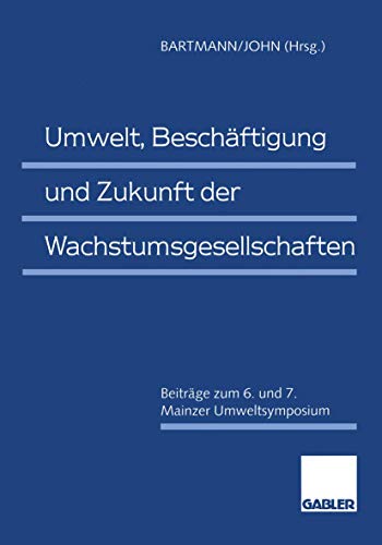 Stock image for Umwelt, Beschäftigung und Zukunft der Wachstumsgesellschaften: Beiträge zum 6. und 7. Mainzer Umweltsymposium Bartmann, Hermann for sale by myVend