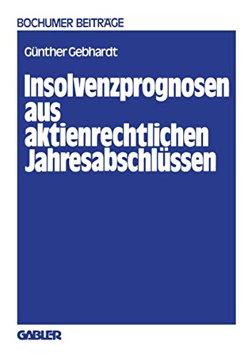 Insolvenzprognosen aus aktienrechtlichen JahresabschlÃ¼ssen: Eine Beurteilung der Reform der Rechnungslegung durch das Aktiengesetz 1965 aus der Sicht ... Unternehmensforschung, 22) (German Edition) (9783409160919) by Gebhardt, GÃ¼nther