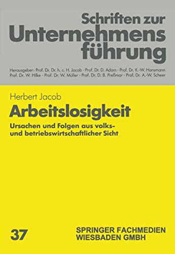 Arbeitslosigkeit: Ursachen und Folgen aus volks- und betriebswirtschaftlicher Sicht. Schriften zur Unternehmensführung ; 37 - Jacob, Herbert (Herausgeber)