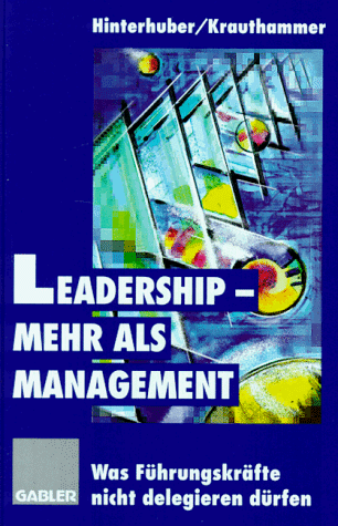 Leadership, mehr als Management. Was Führungskräfte nicht delegieren dürfen.