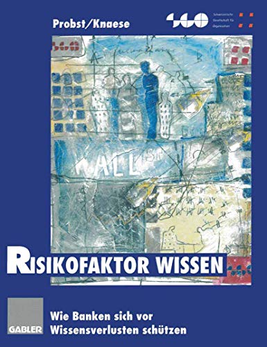 Risikofaktor Wissen: Wie Banken sich vor Wissensverlusten schÃ¼tzen (Schweizerische Gesellschaft fÃ¼r Organisation und Management) (German Edition) (9783409189804) by Probst, Gilbert; Knaese, Birgit