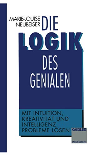 Die Logik des Genialen: Mit Intuition, Kreativität und Intelligenz Probleme lösen