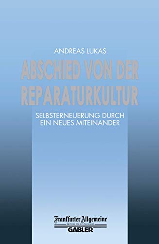 9783409193047: Abschied von der Reparaturkultur: Selbsterneuerung durch ein Neues Miteinander (FAZ - Gabler Edition)
