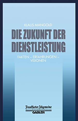 Beispielbild fr Die Zukunft der Dienstleistung: Fakten ? Erfahrungen ? Visionen (FAZ - Gabler Edition) zum Verkauf von Versandantiquariat Felix Mcke