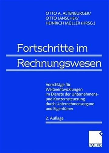 Otto A. Altenburger (Herausgeber), Otto Janschek (Herausgeber), Heinrich Mller (Herausgeber) - Fortschritte im Rechnungswesen: Vorschlge fr Weiterentwicklungen im Dienste der Unternehmens- und Konzernsteuerung durch Unternehmensorgane und Eigentmer