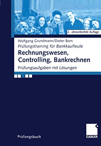 Rechnungswesen, Controlling, Bankrechnen: Prüfungsaufgaben mit Lösungen (Prüfungstraining für Bankkaufleute) - Grundmann, Wolfgang und Dieter Born