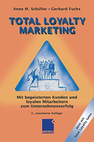 Total Loyalty Marketing: Mit begeisterten Kunden und loyalen Mitarbeitern zum Unternehmenserfolg - Schüller, Anne M. und Gerhard Fuchs