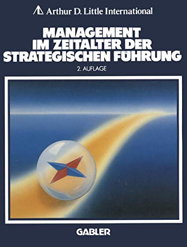Management im Zeitalter der strategischen Führung / Arthur D. Little Internat. (Hrsg.) - A.D. Little International, (Hrsg.)