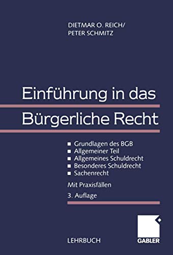 Einführung in das Bürgerliche Recht: Grundlagen des BGB - Allgemeiner Teil - Allgemeines Schuldrecht - Besonderes Schuldrecht - Sachenrecht. Mit Praxisfällen - Reich, Dietmar O., Schmitz, Peter