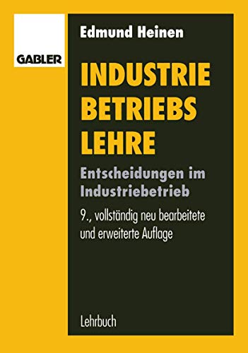 Industriebetriebslehre : Entscheidungen im Industriebetrieb / Prof. Dr. Edmund Heinen, Bernhard Dietel, Uwe Kuppsch, u.a. - Prof. Dr. E., Heinen