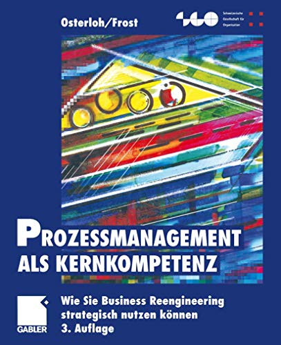 Prozessmanagement als Kernkompetenz: Wie Sie Business Reengineering strategisch nutzen können (Schweizerische Gesellschaft für Organisation und Management) - Osterloh, Margit, Frost, Jetta