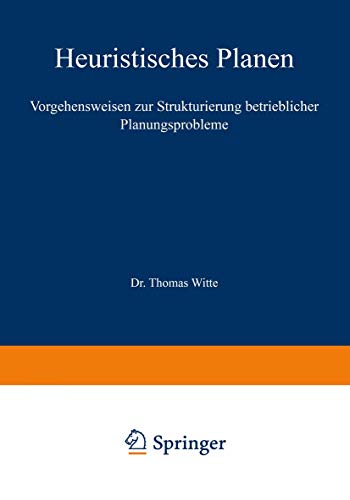 Stock image for Heuristisches Planen: Vorgehensweisen zur Strukturierung betrieblicher Planungsprobleme (Beitrge zur industriellen Unternehmensforschung) (German Edition) for sale by Lucky's Textbooks