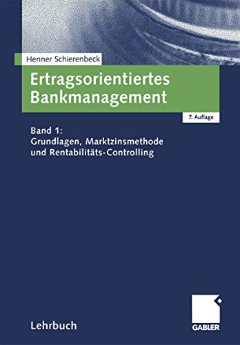 Ertragsorientiertes Bankmanagement, Bd.1, Grundlagen, Marktzinsmethode und RentabilitÃ¤ts-Controlling (9783409750004) by Schierenbeck, Henner