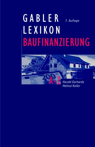 9783409799188: Gabler Lexikon Baufinanzierung: Alles ber Bauen, Kaufen, Bewerten, Finanzieren, Mieten, Verpachten, Versichern, Verwalten, Verwerten und Versteigern ... sowie die dazugehrigen Steuerfragen