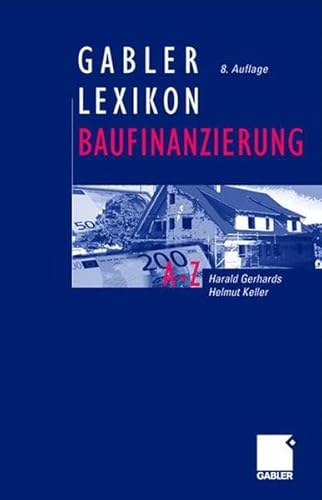 9783409899185: Gabler Lexikon Baufinanzierung: Alles ber Bauen, Kaufen, Bewerten, Finanzieren, Mieten, Verpachten, Versichern, Verwalten, Verwerten und Versteigern ... sowie die dazugehrigen Steuerfragen