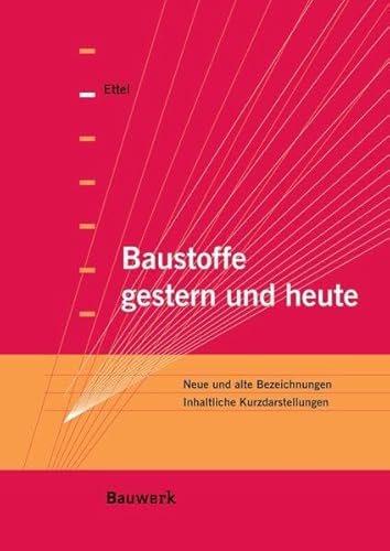 Baustoffe gestern und heute: Neue und alte Bezeichnungen. Inhaltliche Kurzdarstellungen - Ettel, Wolf-Peter