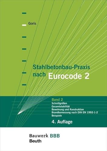 Goris, Alfons: Stahlbetonbau-Praxis; Teil: Bd. 2., Schnittgrößen, Gesamtstabilität, Bewehrung und Konstruktion, Brandbemessung nach DIN EN 1992-1-2, Beispiele : nach Eurocode 2 - Goris, Alfons