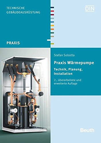 Praxis Wärmepumpe: Technik, Planung, Installation (Beuth Praxis) - DIN e.V., Sobotta Stefan