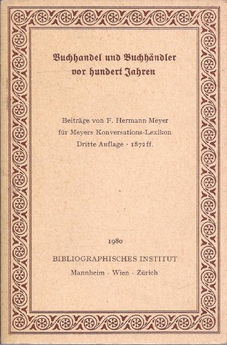 9783411013197: Buchhandel und Buchhndler vor hundert Jahren. Beitrge von F. Hermann Meyer fr Meyers Konversations-Lexikon, Dritte Auflage 1872 ff.