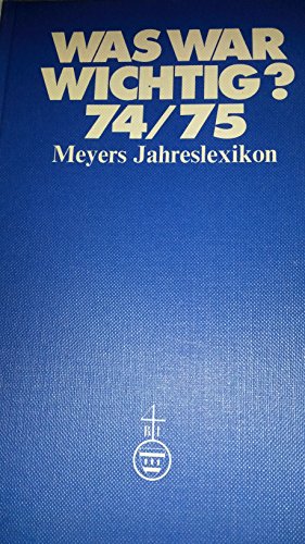 Was war wichtig? Meyers Jahreslexikon 1974/75. 1.7.1974 - 30.6.1975. - Institut]:, [Bibliographisches