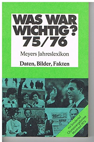 Was war wichtig? 75/76: Die wichtigsten Ereignisse in 200 Abb. und über 1000 Stichwörter Meyers Jahresreport 1975/76 - Bibliographisches, Institut