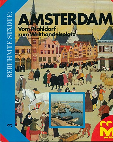 Berühmte Städte: Amsterdam: Vom Pfahldorf zum Welhtandelsplatz