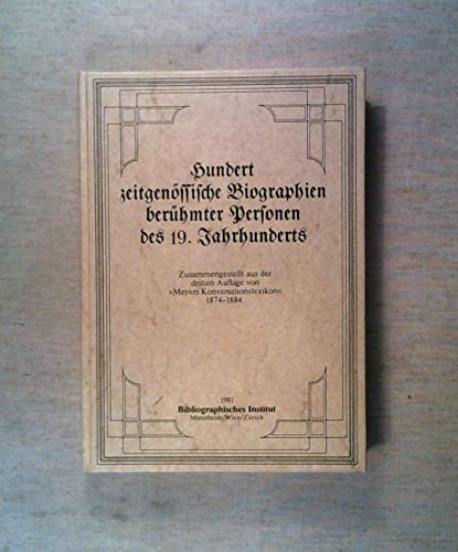 Hundert / 100 zeitgenoessische Biographien beruehmter Personen des 19. Jahrhunderts. Zusammengest...