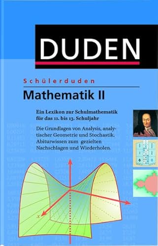 Duden. Schülerduden. Mathematik 2: Ein Lexikon zur Schulmathematik für das 11. bis 13. Schuljahr. Rund 1000 Stichwörter. Die Grundlagen von Analysis, . mathematischer Zeichen und Formelsammlung