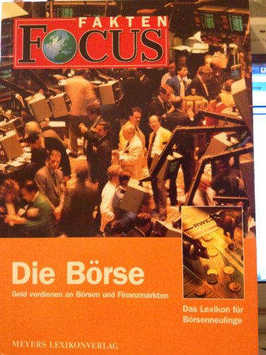 Focus-Fakten: Die Börse. Geld verdienen an Börsen und Finanzmärkten. Das Lexikon für Börsenneulinge.