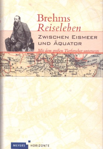 Stock image for Meyers Horizonte Brehms Reiseleben: Zwischen Eismeer und quator - Mit dem groen Tierforscher unterwegs for sale by medimops