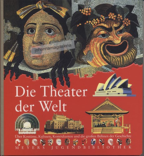 Die Theater der Welt : über Kostüme, Kulissen, Komödianten und die grossen Bühnen der Geschichte....