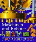 Beispielbild fr Maschinen und Roboter - Feder, Hebel und Getriebe: der Mensch und seine technischen Erfindungen zum Verkauf von Die Bchertruhe