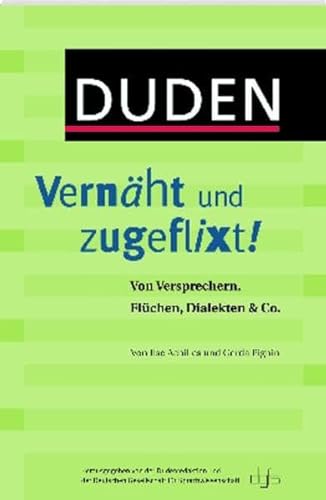 9783411703562: Duden - Vernht und zugeflixt!: Von Versprechern, Flchen, Dialekten & Co
