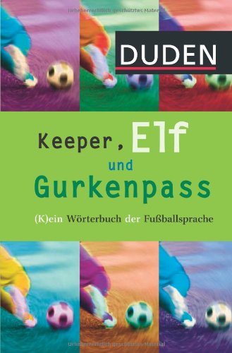 Keeper, Elf und Gurkenpass: (K)ein Wörterbuch der Fußballsprache - Peter Schlobinski