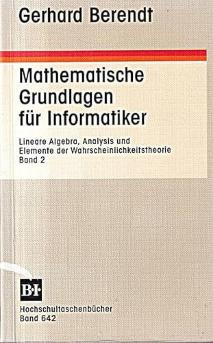 9783411764211: Mathematische Grundlagen fr Informatiker: Analysis, Lineare Algebra und Elemente der Wahrscheinlichkeitstheorie (BI - Hochschultaschenbcher) - Berendt, Gerhard