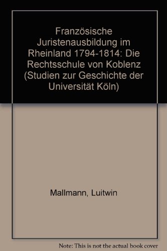 Beispielbild fr Franzsische Juristenausbildung im Rheinland 1794-1814. Die Rechtsschule von Koblenz zum Verkauf von medimops