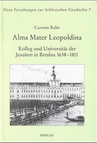 Alma Mater Leopoldina. Kolleg und Universität der Jesuiten in Breslau 1638-1811.